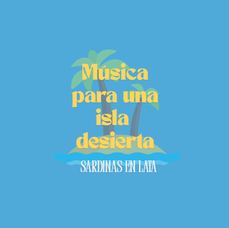 Música de sardinas en Lata para una isla desierta
